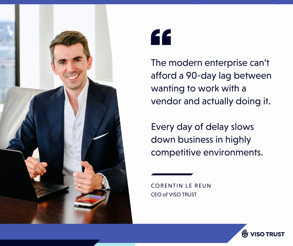 Corentin Le Reun, CEO “The modern enterprise can’t afford a 90-day lag between wanting to work with a vendor and actually doing it.