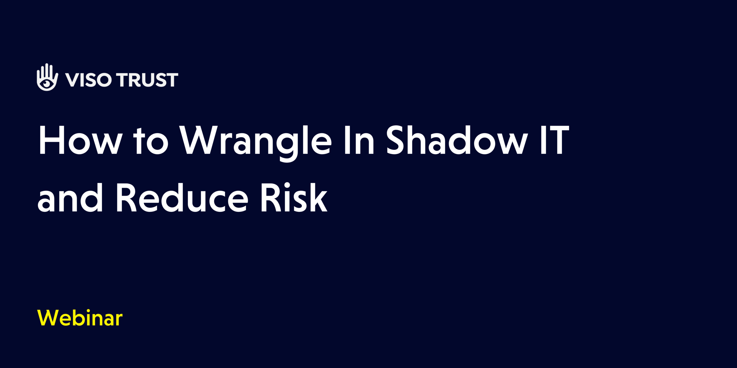Webinar Panel: How to Wrangle In Shadow IT & Reduce Risk 8